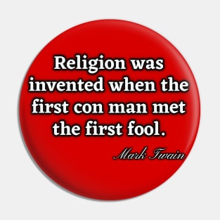 Religion was invented when the first con man met the first fool Pin