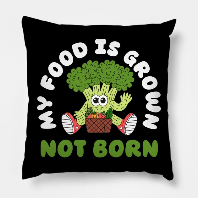 My food Is grown not born, funny vegan Pillow by SPIRITY