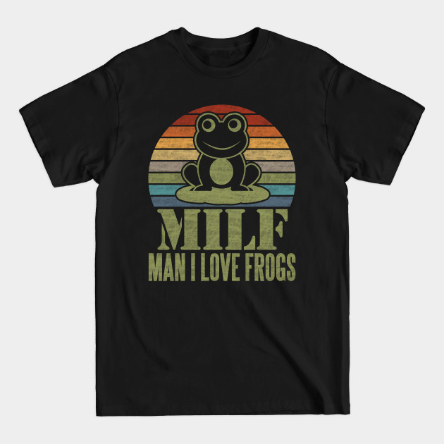 Discover MILF Man I Love Frogs - Milf Man I Love Frogs - T-Shirt