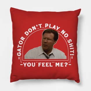 Gator Don't Play No Shit! - You Feel Me? Pillow