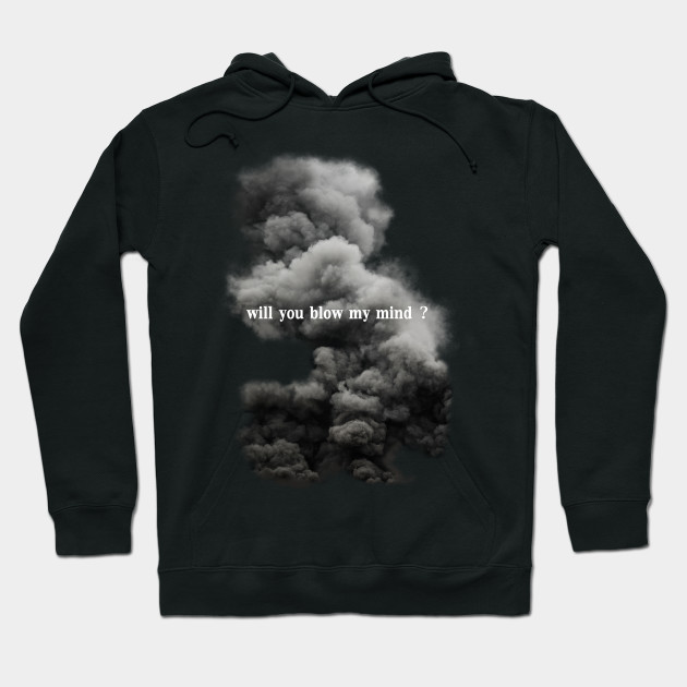 Blow My Mind Blow My Mind Hoodie Teepublic