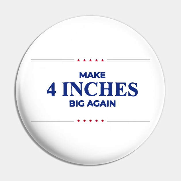 Make 4 Inches Big Again Pin by psanchez