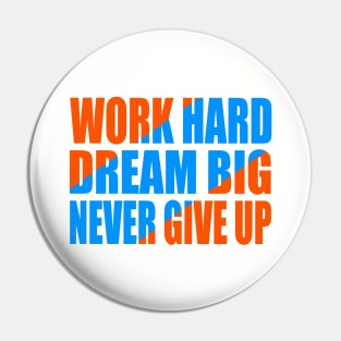 Work hard dream big never give up Pin