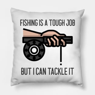 Fishing Is A Tough Job But I Can Tackle It Pillow