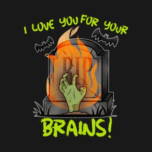 I Love You For Your Brains! T-Shirt