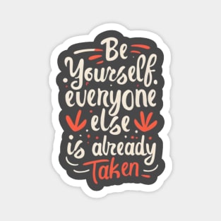 Be Yourself, Everyone Else is Already Taken! Magnet