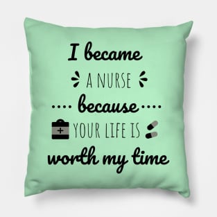 I Became A Nurse Because Your Life Is Worth My Time - Nurses Day Pillow