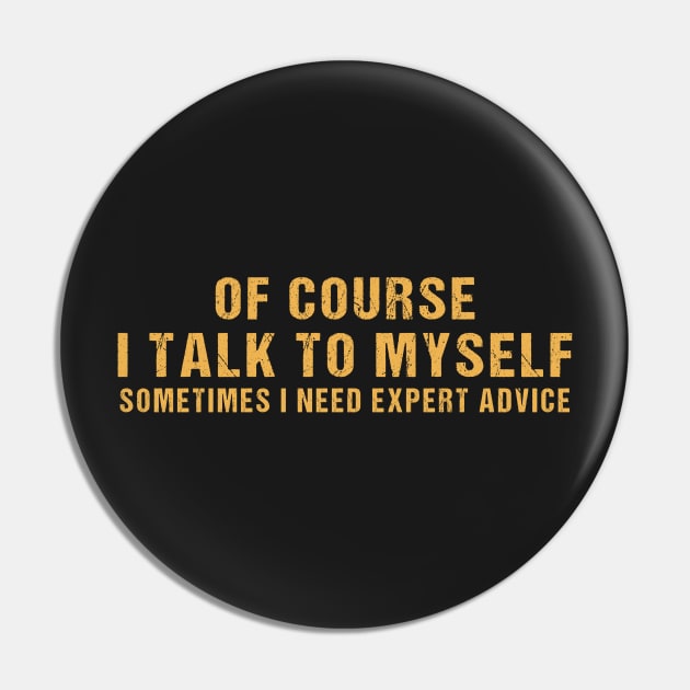 Of Course I Talk To Myself Sometimes I Need Expert Advice Pin by TEEPHILIC