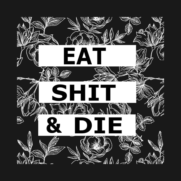 Eat Shit and Die - Floral Sarcasm by ballhard