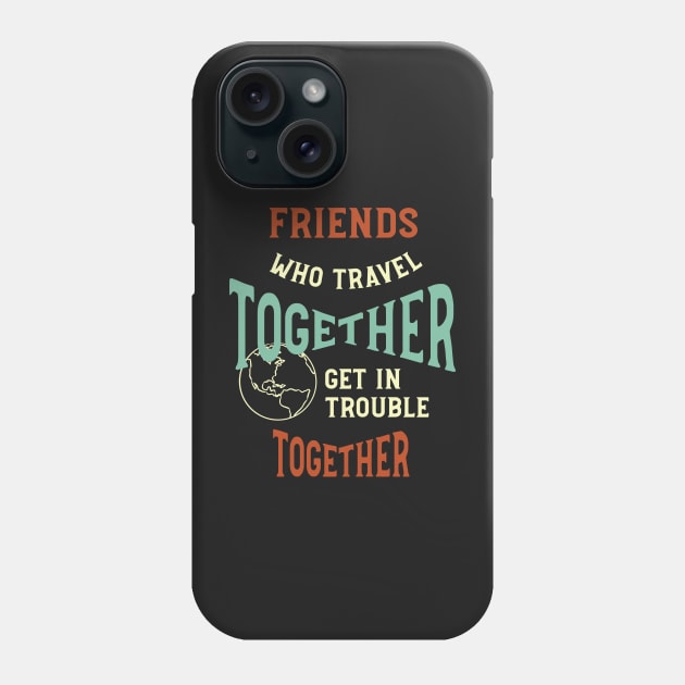 Funny Friendcation Saying Friends Who Travel Together Phone Case by whyitsme