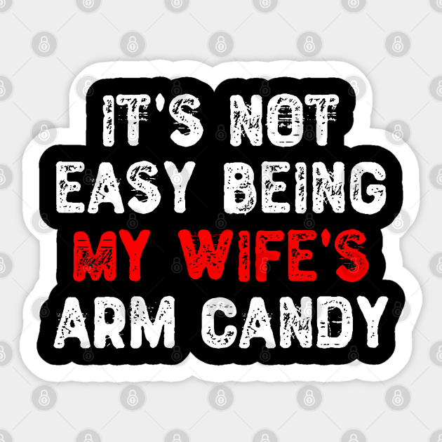 it's not easy being my wife's arm candy