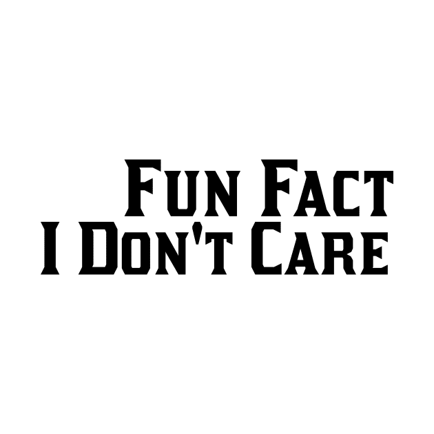 Fun Fact I Don't Care by 101univer.s