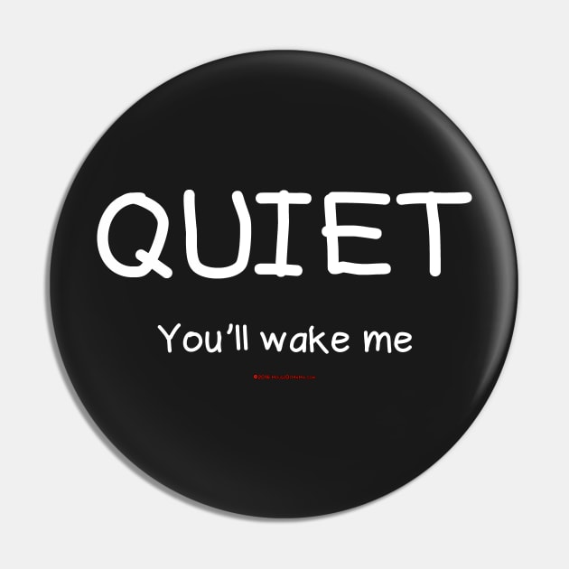 Quiet You'll Wake Me Pin by House_Of_HaHa