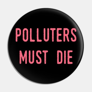 Polluters Must Die: Social Democrat, Socialism, Eco Friendly, Good for the Earth, Deforestation, Natural Living, Endangered Species, Recycle, Recyclable, Renewable, Earth Day, Mother Nature Pin