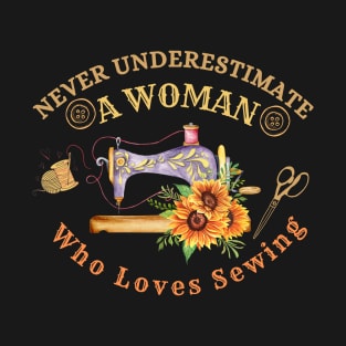 Never Underestimate A Woman Who Loves Sewing Lovers Mothers Day Gift Idea For Mom T-Shirt