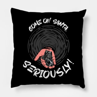 Come On Santa, Seriously! Pillow