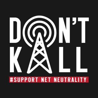 Don't Kill, Support Net Neutrality shirt, save & protect internet t shirt T-Shirt