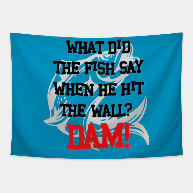 Dad Joke What did the fish say when he hit the wall Dam. Dad Jokes
