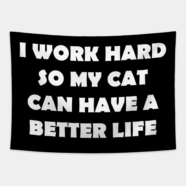 I WORK HARD SO MY CAT CAN HAVE A BETTER LIFE Tapestry by Design by Nara