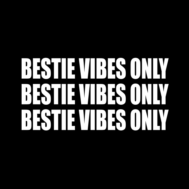 Bestie vibes only Bestie vibes only Bestie vibes only by D1FF3R3NT