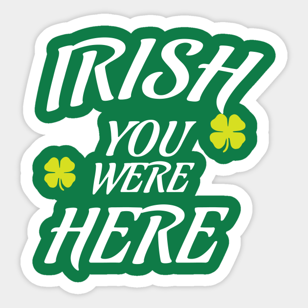 Irish I Wish You Were Here Funny St Patrick S Day Missing You Gift St Patricks Day Sticker Teepublic