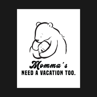 Momma's need a vacation too T-Shirt