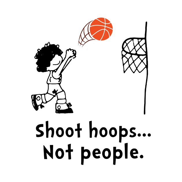 Shoot Hoops Not People T-shirt Funny Basketball by Trendy_Designs