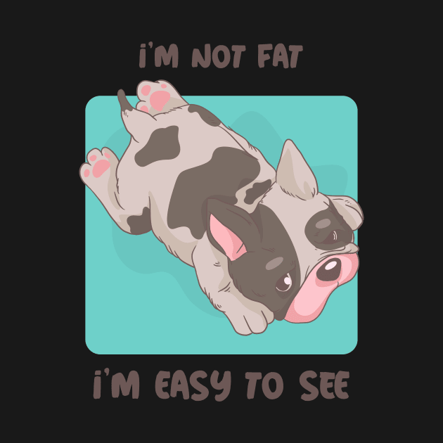 I'M NOT FAT , I'M EASY TO SEE by Katebi Designs