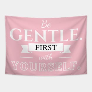 Be gentle. First with yourself. Tapestry