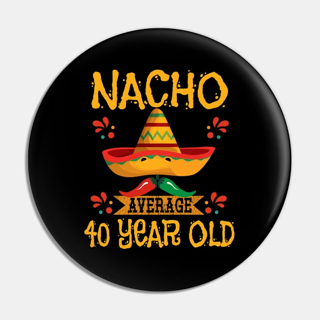 40th Birthday - Nacho Average 40 Year Old Pin by Kudostees