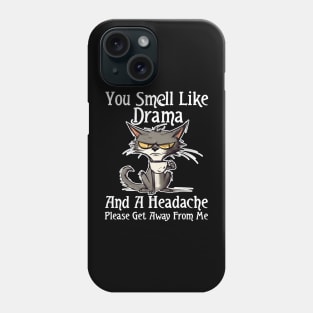 You Smell Like Drama And A Headache Please Get Away From Me Phone Case