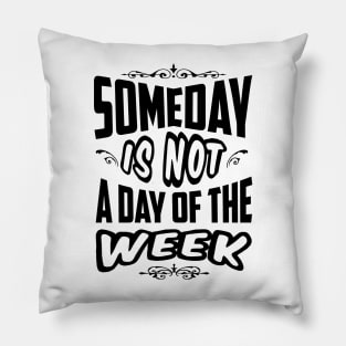 Someday is not a day of the week Pillow