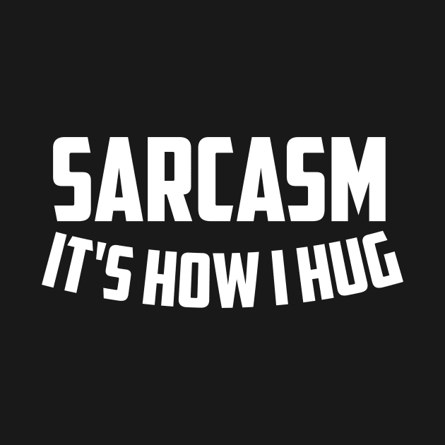 Sarcasm It's How I Hug T-Shirt Sarcastic Gift Funny Sarcastic Shirt , Womens Shirt , Funny Humorous T-Shirt | Sarcastic Gifts by HayesHanna3bE2e