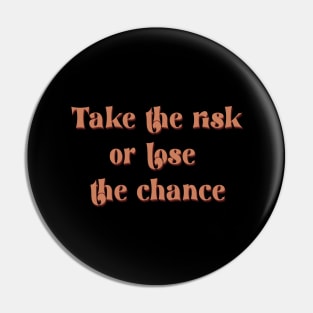 take the risk or lose the chance Pin