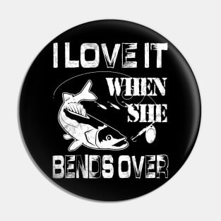 I Love It When She Bends Over - Funny Fishing Gift Pin