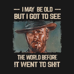 I May Be Old But Got To See The World Before It Went So T-Shirt