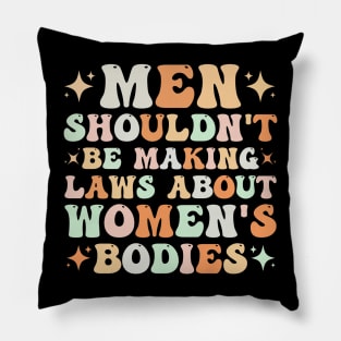 Men Shouldn't Be Making Laws About Women's Bodies Pillow