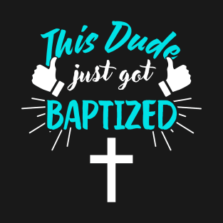 This Dude Just Got Baptized Christian Baptism T-Shirt
