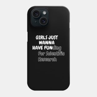 Girls Just Wanna Have Funding For Scientific Research Phone Case