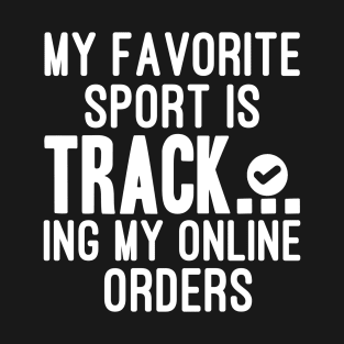 My Favorite Sport Is Tracking My Online Orders - Funny Sport Quote T-Shirt