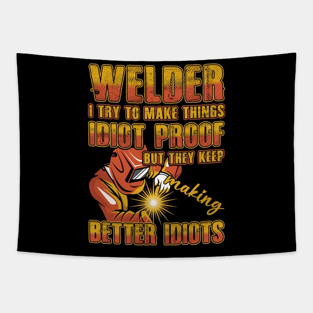 Men's Welder I Try To Make Things Idiot Proof Funny Welding Tapestry by Albatross