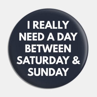 I Really Need A Day Between Saturday & Sunday Pin