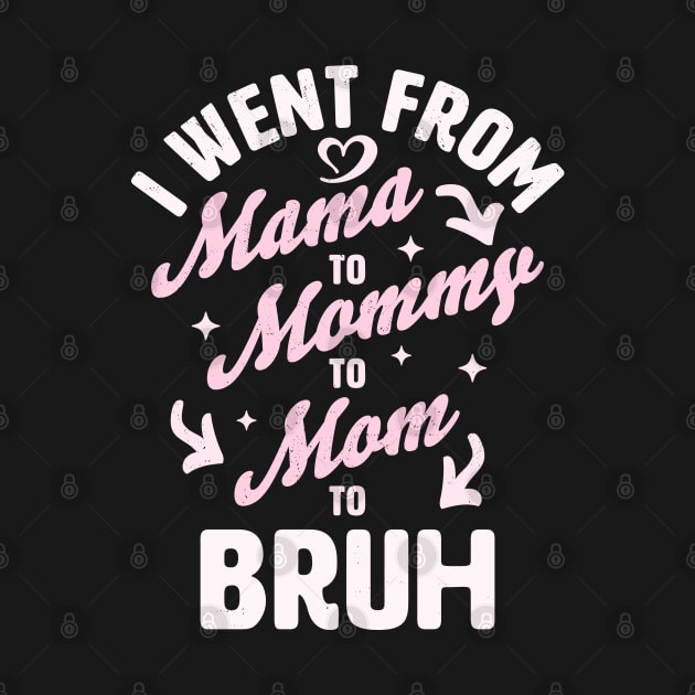 I Went From Mama to Mommy to Mom to Bruh Funny Mothers Day by OrangeMonkeyArt