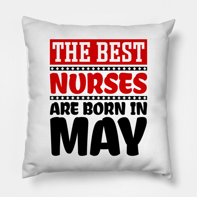 The Best Nurses are Born in May Pillow by colorsplash