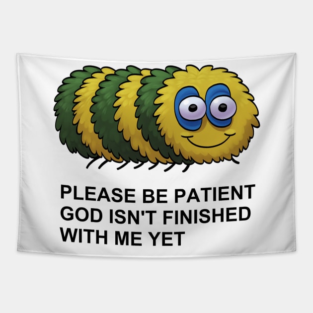 Please Be Patient, God Isn't Finished With Me Yet Tapestry by whitekitestrings