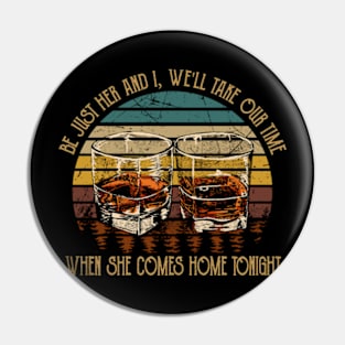 Be just her and I, we'll take our time When she comes home tonight Wine Glasses Pin