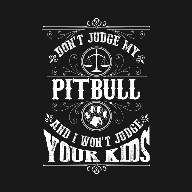 Don't judge my Pitbull and I won't judge your kinds by TEEPHILIC