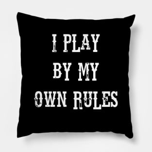 I PLAY BY MY OWN RULES Pillow