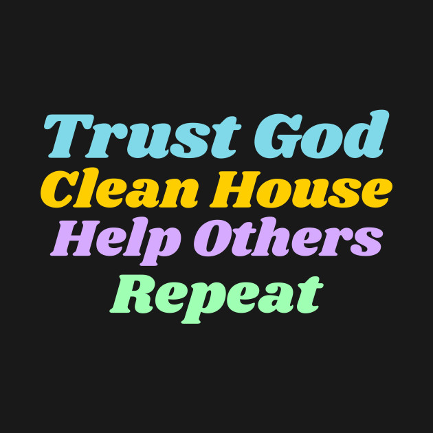 Discover Trust God, Clean House, Help Others, Repeat - Twelve Steps - T-Shirt