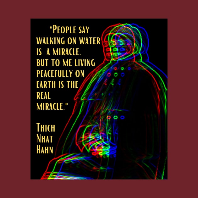 The Real Miracle, Thich Nhat Hahn by Rebecca Abraxas - Brilliant Possibili Tees